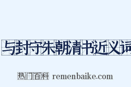 与封守朱朝清书近义词是什么意思的图片